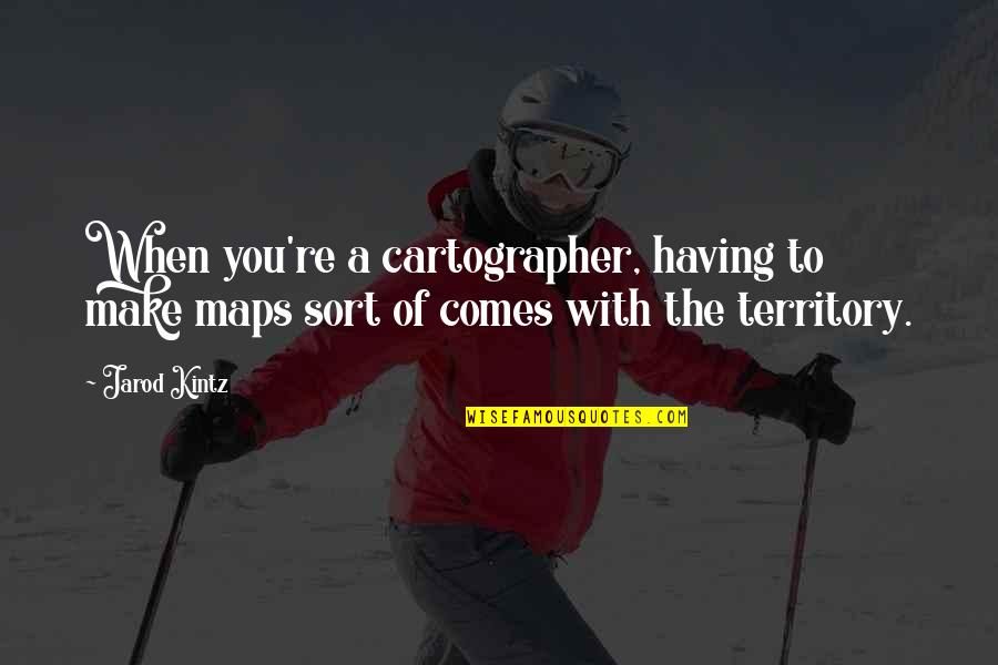 True Skin Suture Quotes By Jarod Kintz: When you're a cartographer, having to make maps