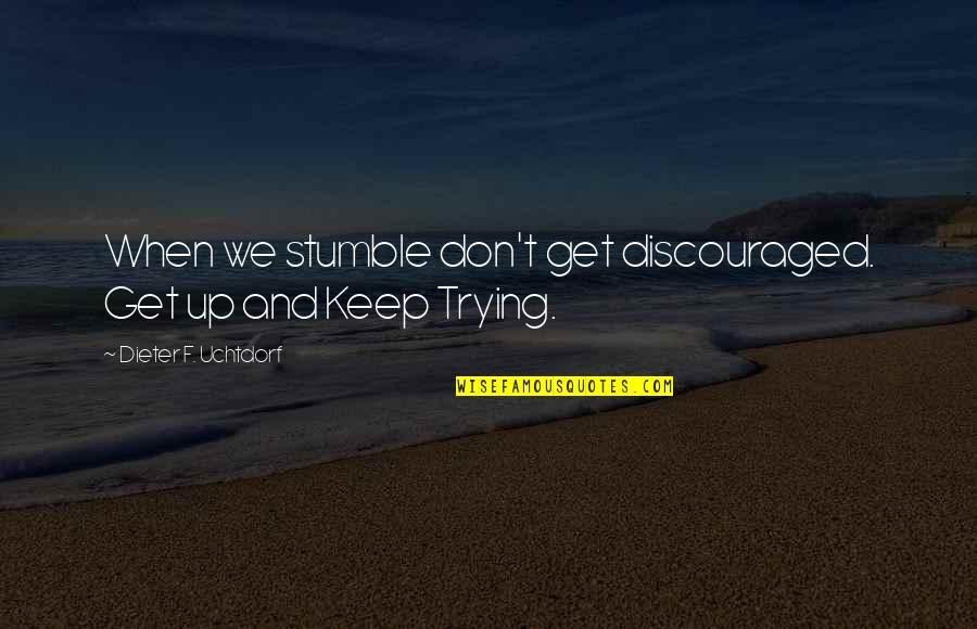 True Southern Gentleman Quotes By Dieter F. Uchtdorf: When we stumble don't get discouraged. Get up