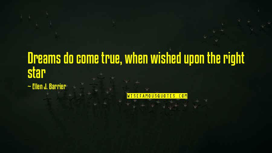 True Star Quotes By Ellen J. Barrier: Dreams do come true, when wished upon the True Star Quotes By Ellen J. Barrier: Dreams do come true, when wished upon the