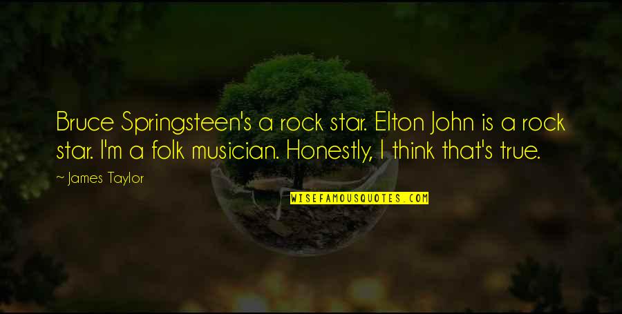 True Star Quotes By James Taylor: Bruce Springsteen's a rock star. Elton John is True Star Quotes By James Taylor: Bruce Springsteen's a rock star. Elton John is