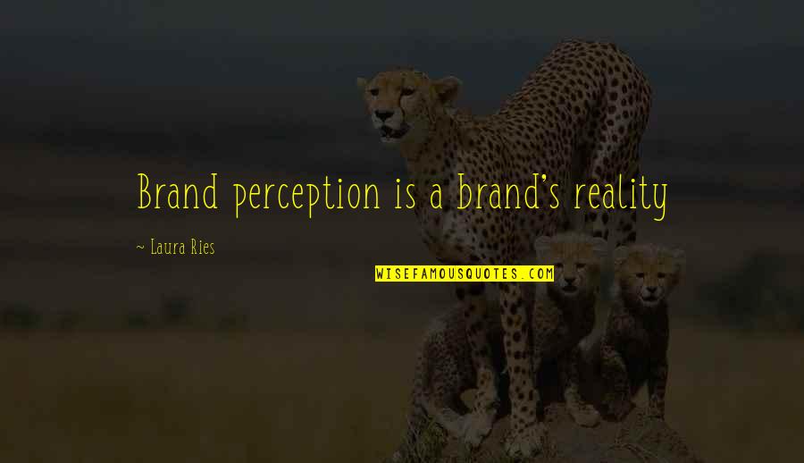 True Statements Quotes By Laura Ries: Brand perception is a brand's reality