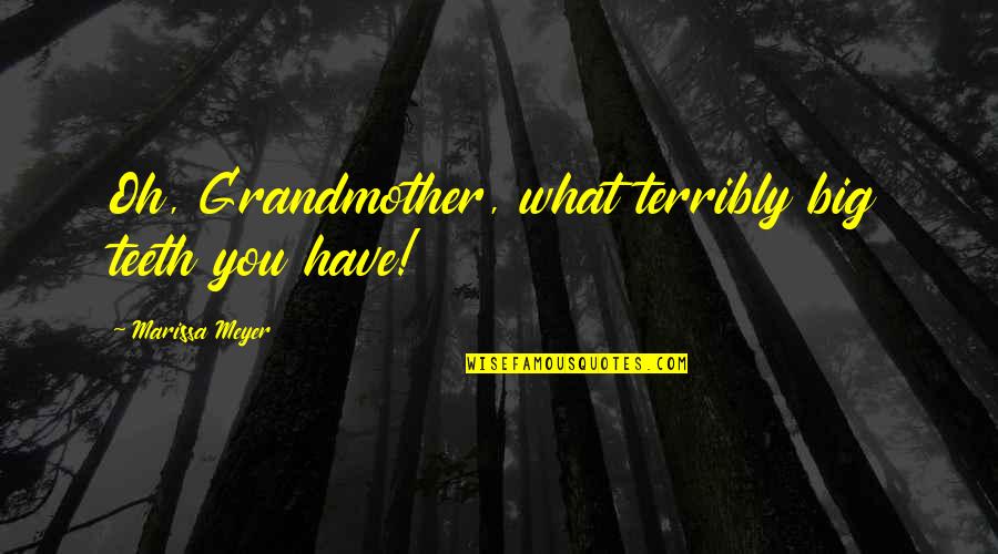 True Statements Quotes By Marissa Meyer: Oh, Grandmother, what terribly big teeth you have!