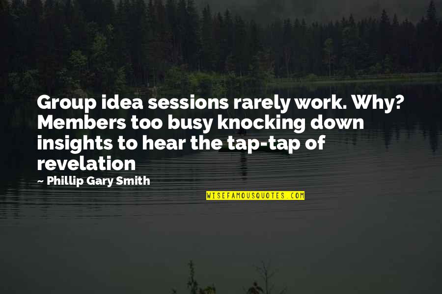 True Statements Quotes By Phillip Gary Smith: Group idea sessions rarely work. Why? Members too