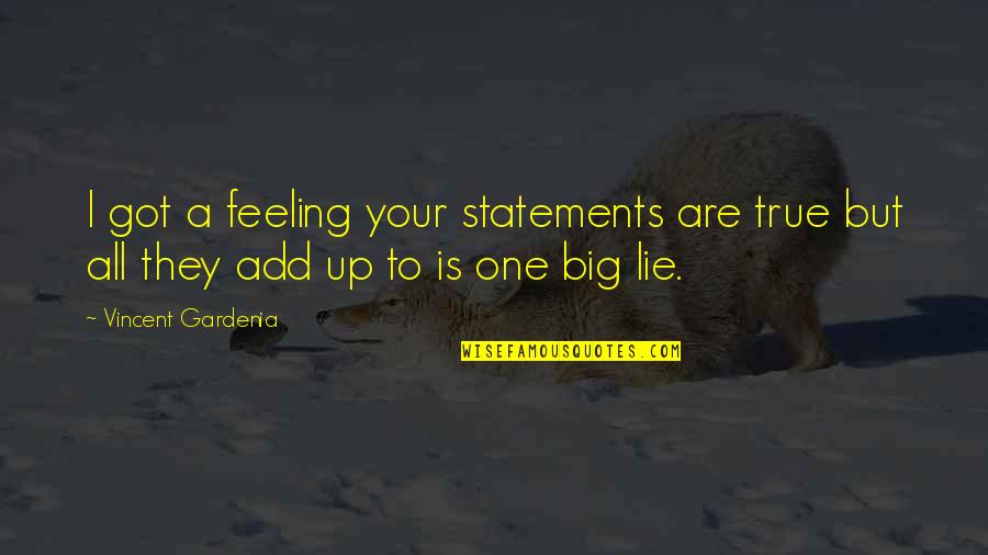 True Statements Quotes By Vincent Gardenia: I got a feeling your statements are true