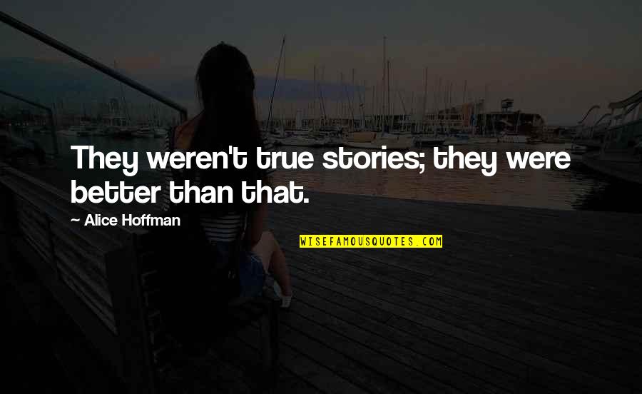 True Stories Quotes By Alice Hoffman: They weren't true stories; they were better than