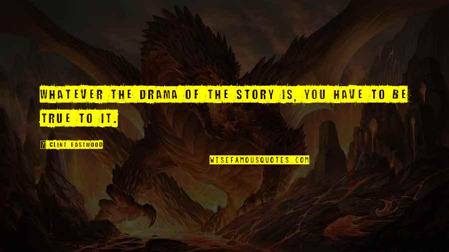 True Stories Quotes By Clint Eastwood: Whatever the drama of the story is, you True Stories Quotes By Clint Eastwood: Whatever the drama of the story is, you