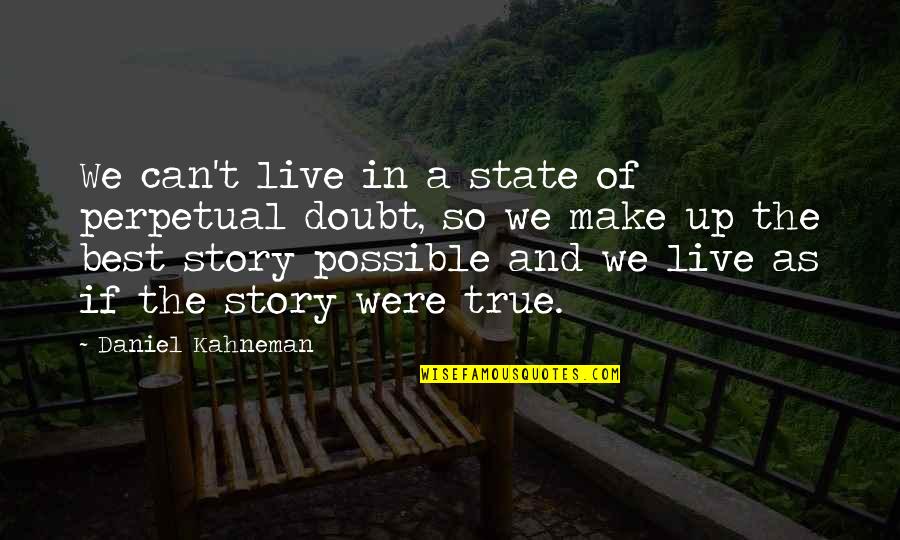 True Stories Quotes By Daniel Kahneman: We can't live in a state of perpetual