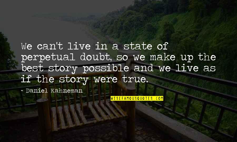 True Stories Quotes By Daniel Kahneman: We can't live in a state of perpetual True Stories Quotes By Daniel Kahneman: We can't live in a state of perpetual