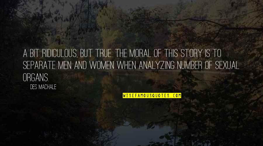 True Stories Quotes By Des MacHale: A bit ridiculous, but true. The moral of