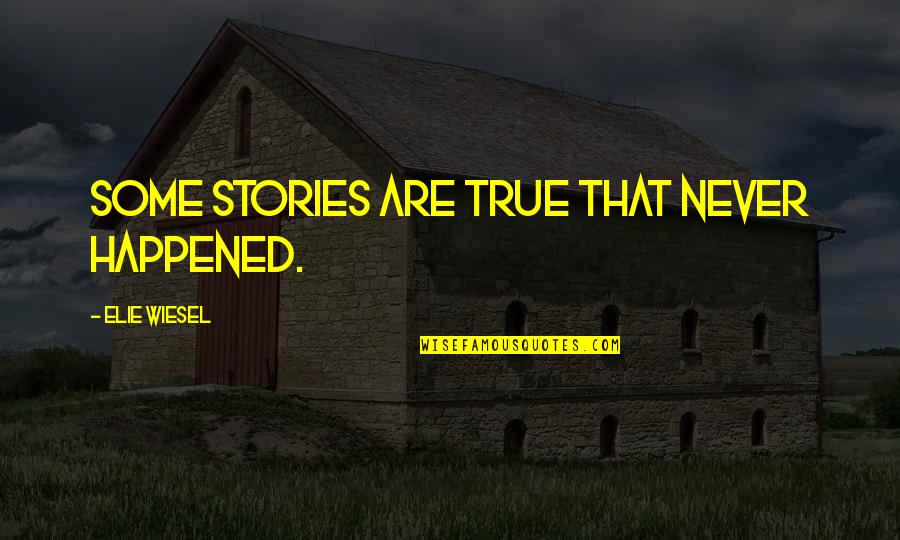 True Stories Quotes By Elie Wiesel: Some stories are true that never happened.