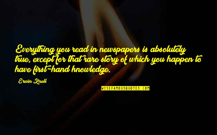 True Stories Quotes By Erwin Knoll: Everything you read in newspapers is absolutely true,