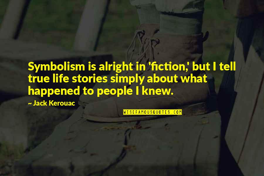 True Stories Quotes By Jack Kerouac: Symbolism is alright in 'fiction,' but I tell