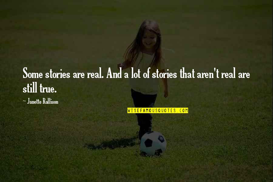 True Stories Quotes By Janette Rallison: Some stories are real. And a lot of True Stories Quotes By Janette Rallison: Some stories are real. And a lot of