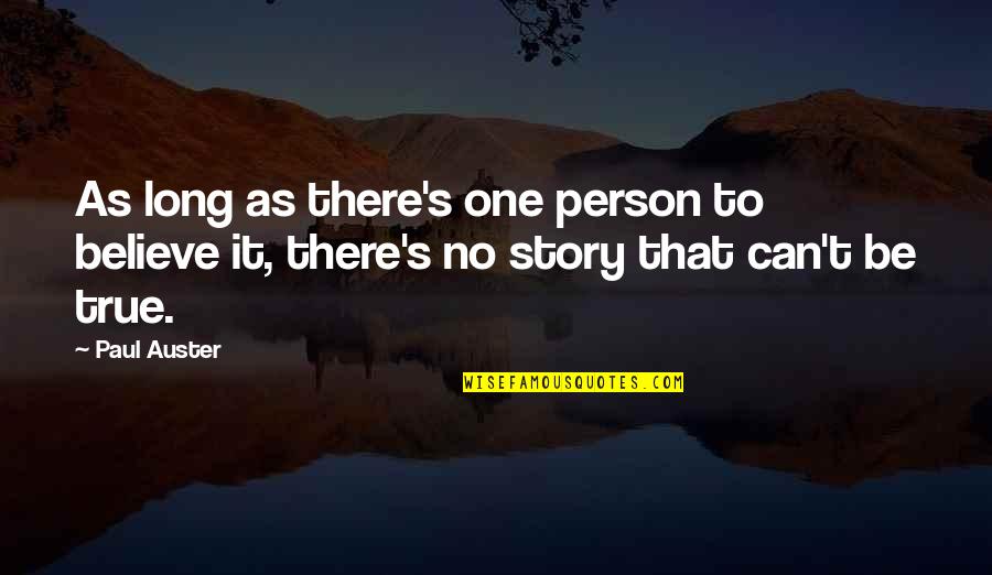True Stories Quotes By Paul Auster: As long as there's one person to believe