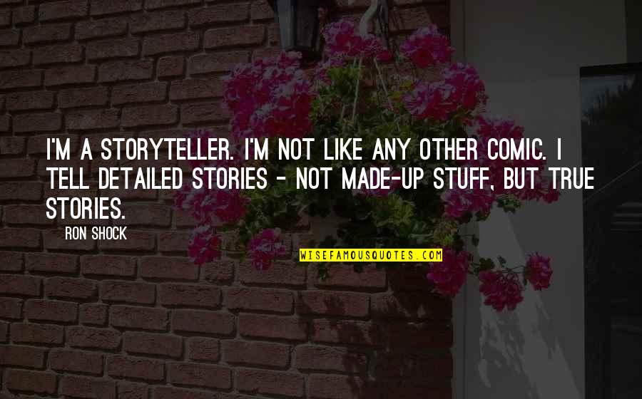 True Stories Quotes By Ron Shock: I'm a storyteller. I'm not like any other