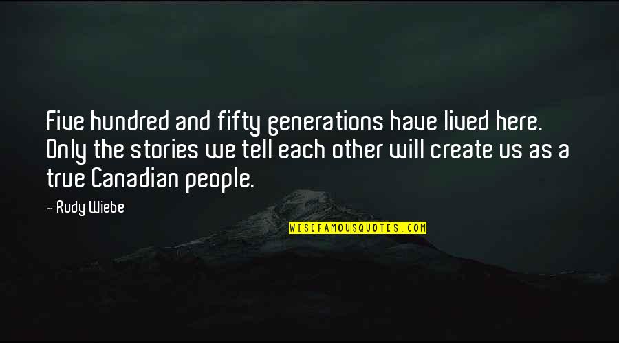 True Stories Quotes By Rudy Wiebe: Five hundred and fifty generations have lived here.