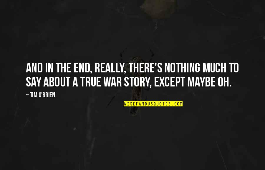 True Stories Quotes By Tim O'Brien: And in the end, really, there's nothing much