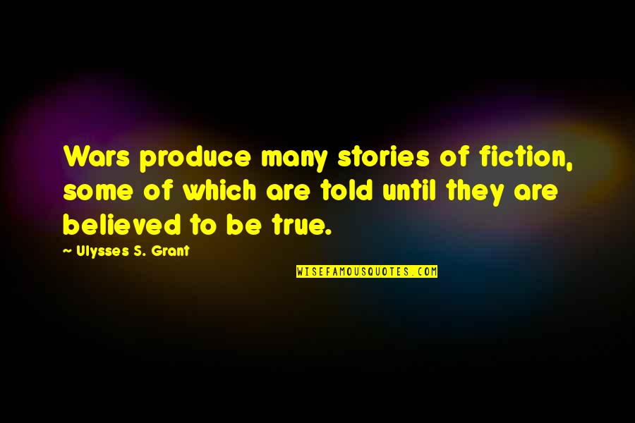 True Stories Quotes By Ulysses S. Grant: Wars produce many stories of fiction, some of