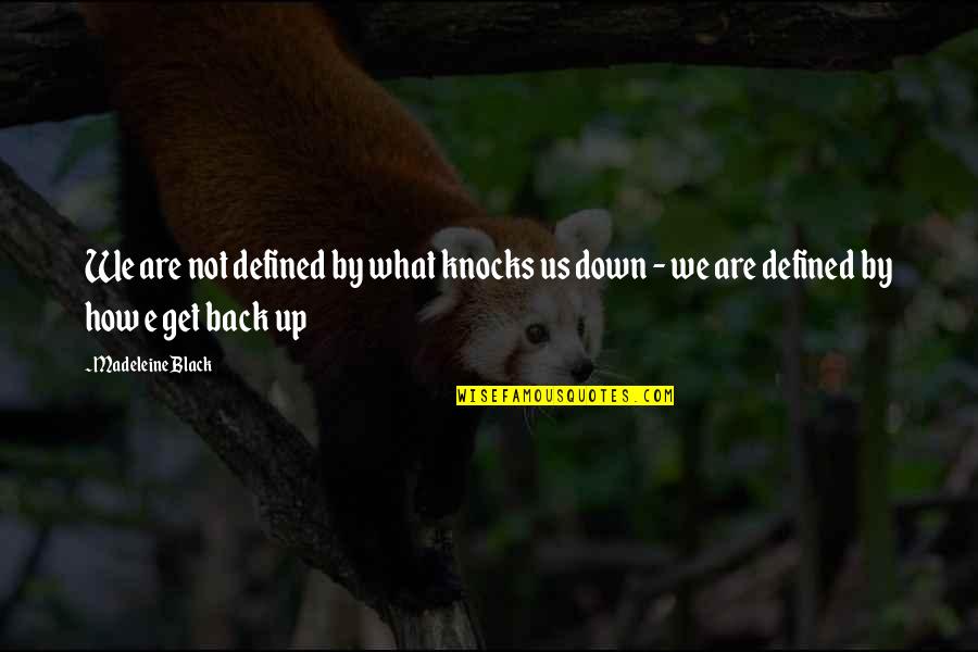 True Story Quotes By Madeleine Black: We are not defined by what knocks us