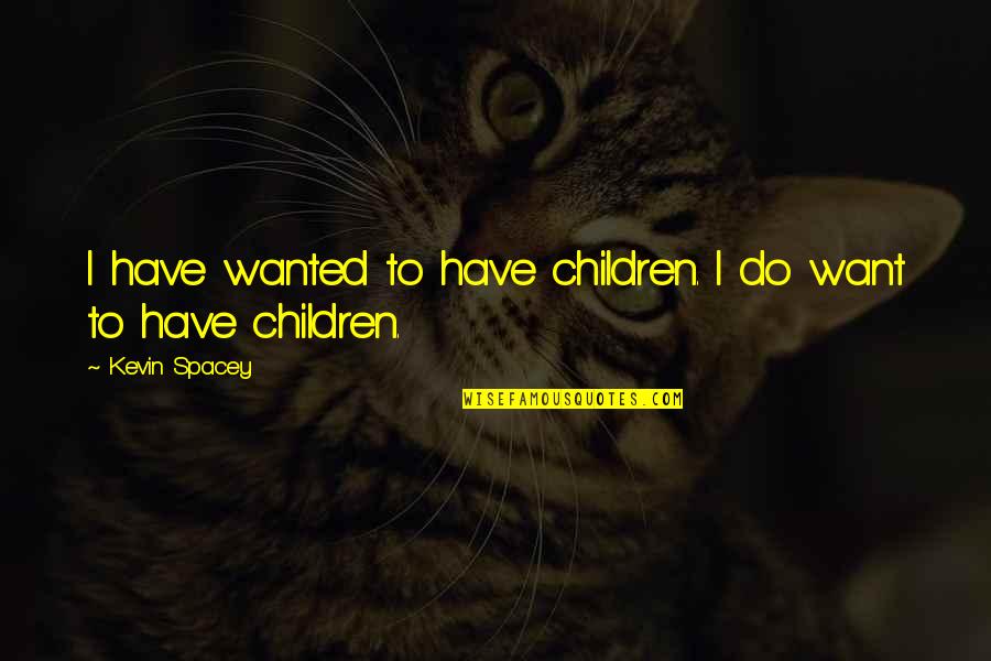 True Strength Is Gentleness Quote Quotes By Kevin Spacey: I have wanted to have children. I do True Strength Is Gentleness Quote Quotes By Kevin Spacey: I have wanted to have children. I do