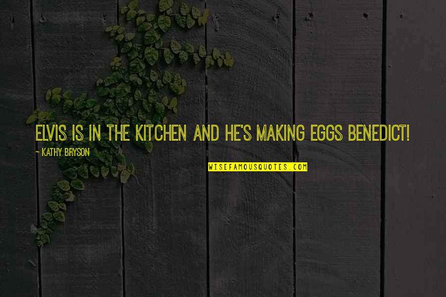 True Strength Man Quotes By Kathy Bryson: Elvis is in the kitchen and he's making