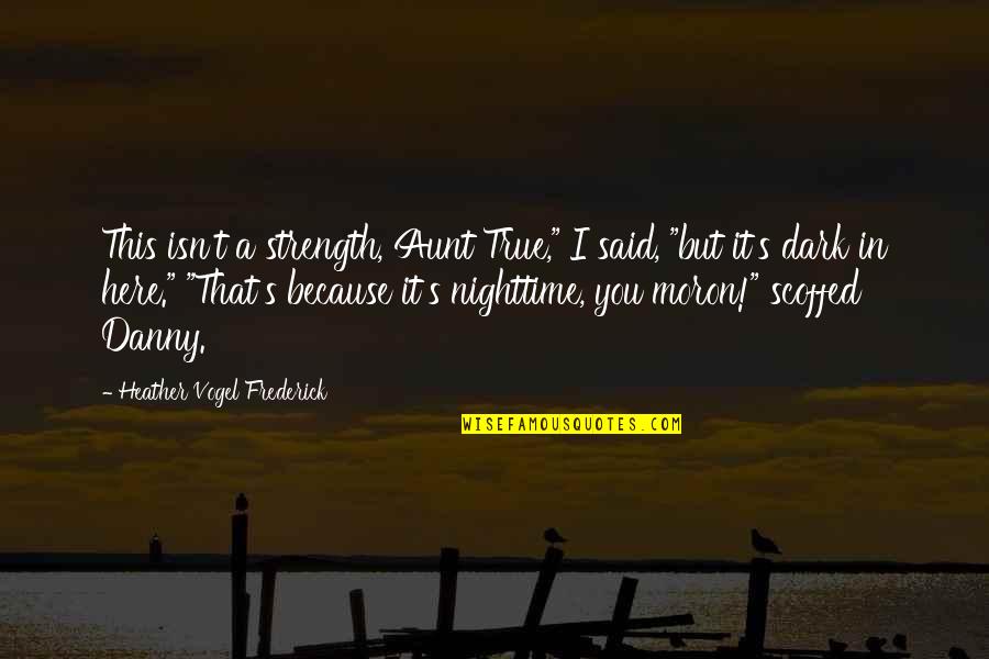 True Strength Quotes By Heather Vogel Frederick: This isn't a strength, Aunt True," I said,