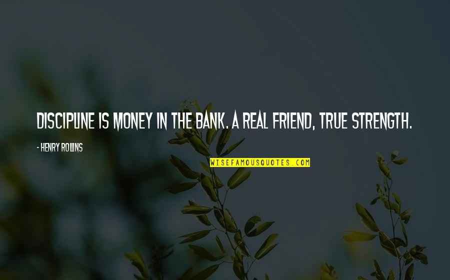 True Strength Quotes By Henry Rollins: Discipline is money in the bank. A real