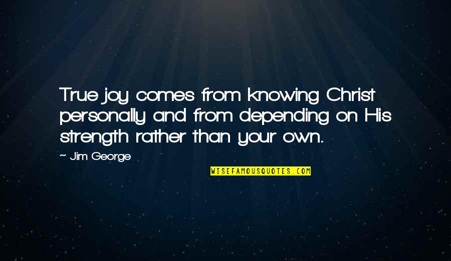True Strength Quotes By Jim George: True joy comes from knowing Christ personally and