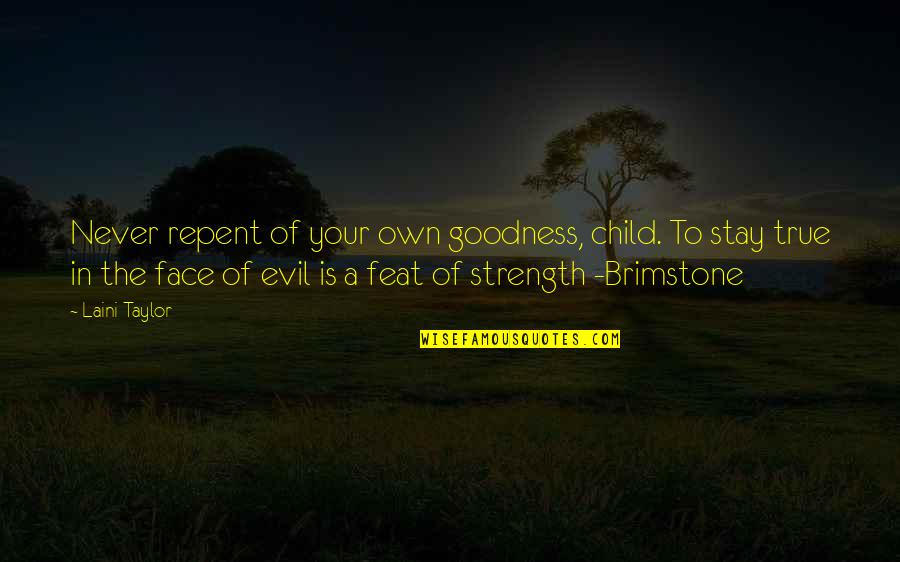 True Strength Quotes By Laini Taylor: Never repent of your own goodness, child. To