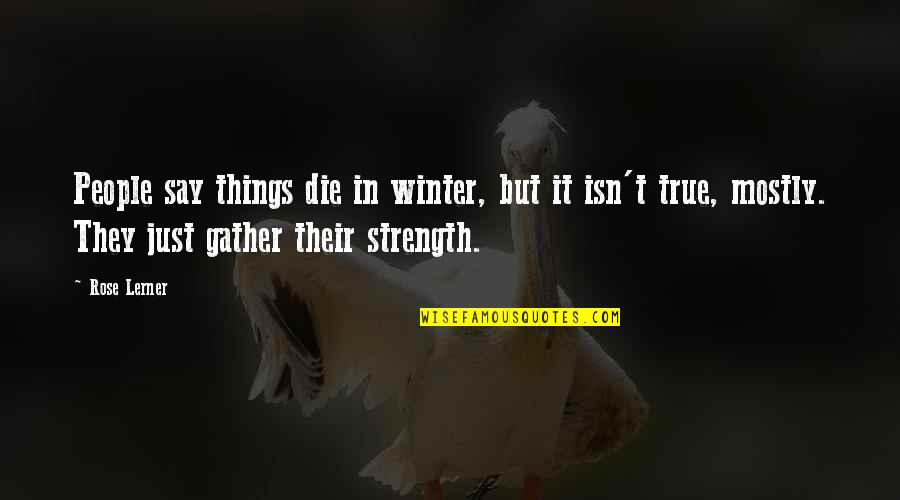 True Strength Quotes By Rose Lerner: People say things die in winter, but it