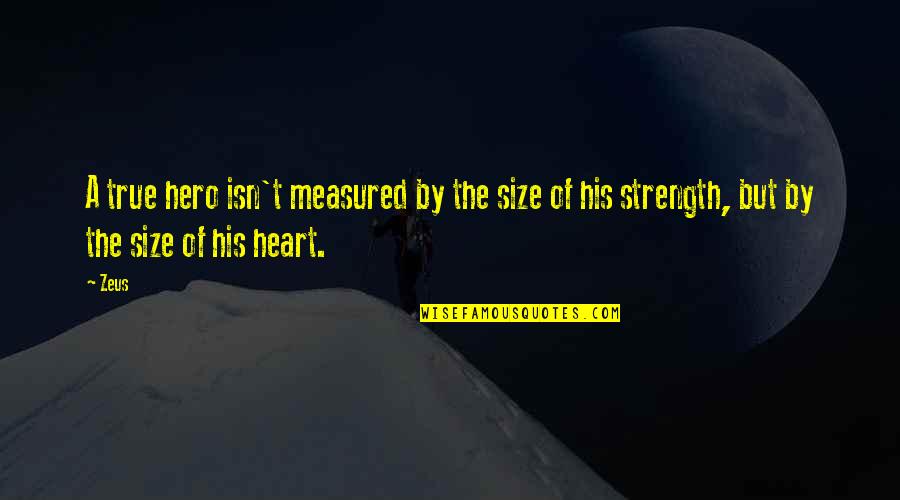 True Strength Quotes By Zeus: A true hero isn't measured by the size