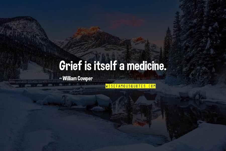 True Strong Love Quotes By William Cowper: Grief is itself a medicine.