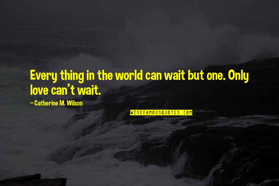 True Style Quotes By Catherine M. Wilson: Every thing in the world can wait but
