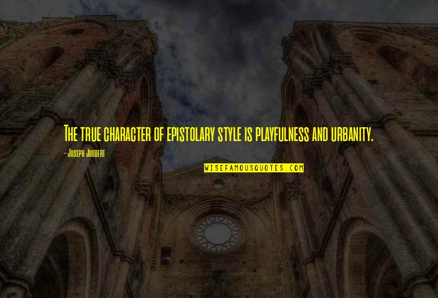 True Style Quotes By Joseph Joubert: The true character of epistolary style is playfulness