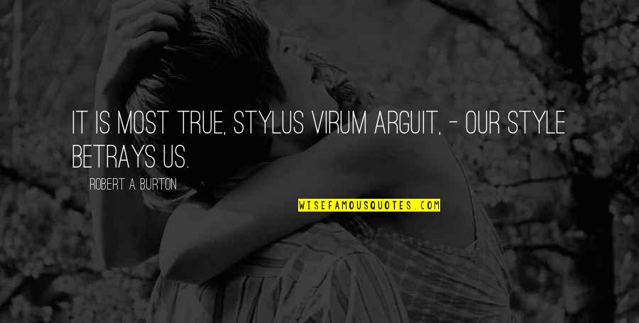 True Style Quotes By Robert A. Burton: It is most true, stylus virum arguit, -