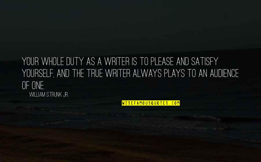 True Style Quotes By William Strunk Jr.: Your whole duty as a writer is to