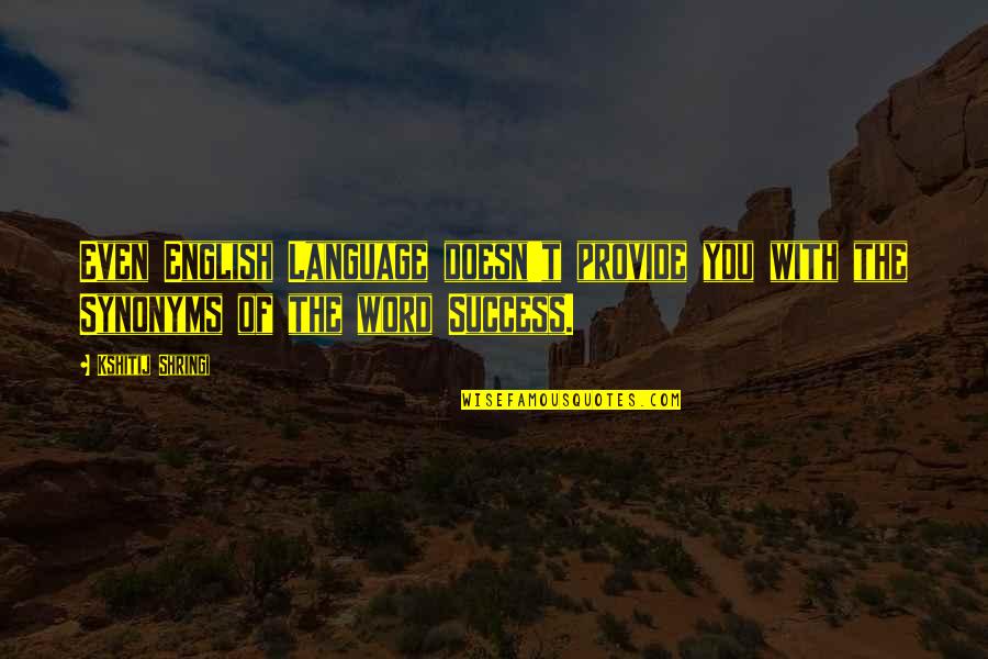 True Success In Life Quotes By Kshitij Shringi: Even English Language doesn't provide you with the