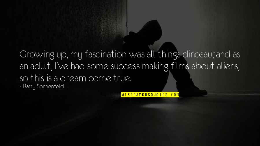 True Success Quotes By Barry Sonnenfeld: Growing up, my fascination was all things dinosaur,