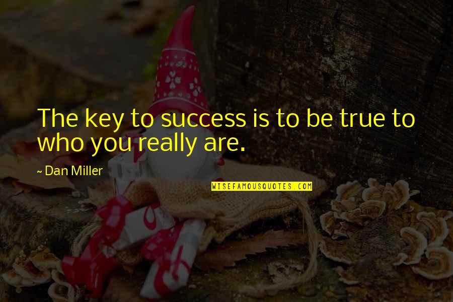 True Success Quotes By Dan Miller: The key to success is to be true