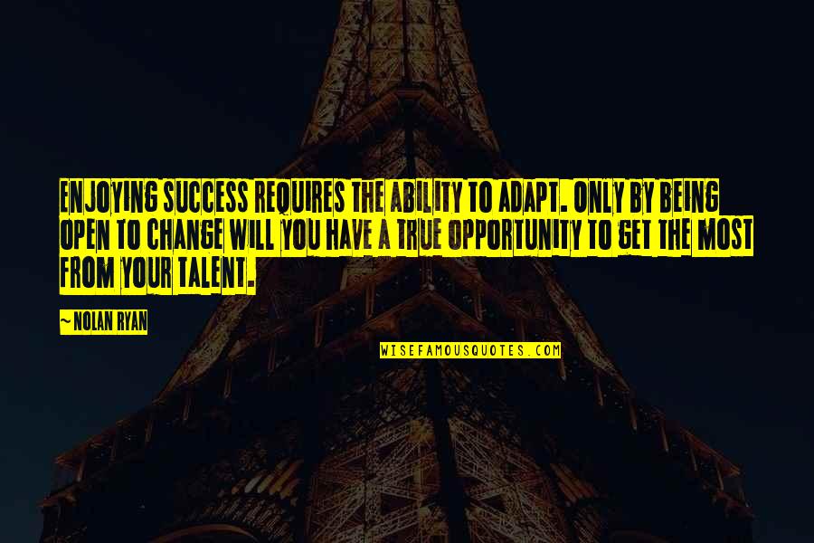 True Success Quotes By Nolan Ryan: Enjoying success requires the ability to adapt. Only