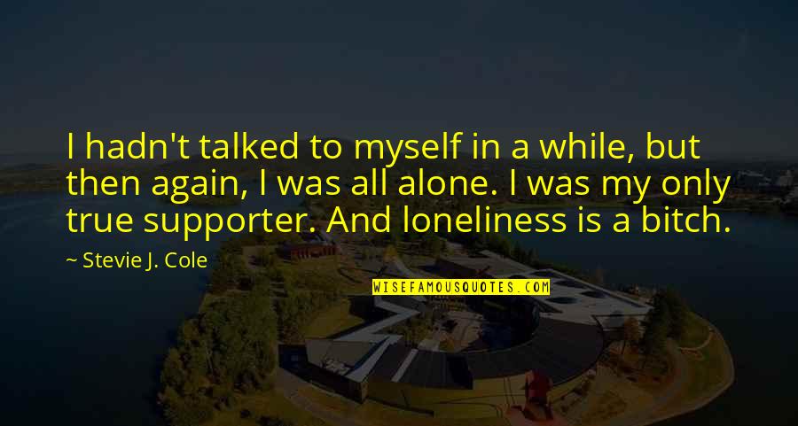 True Supporter Quotes By Stevie J. Cole: I hadn't talked to myself in a while,