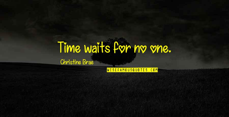 True Talent Quotes By Christine Brae: Time waits for no one.