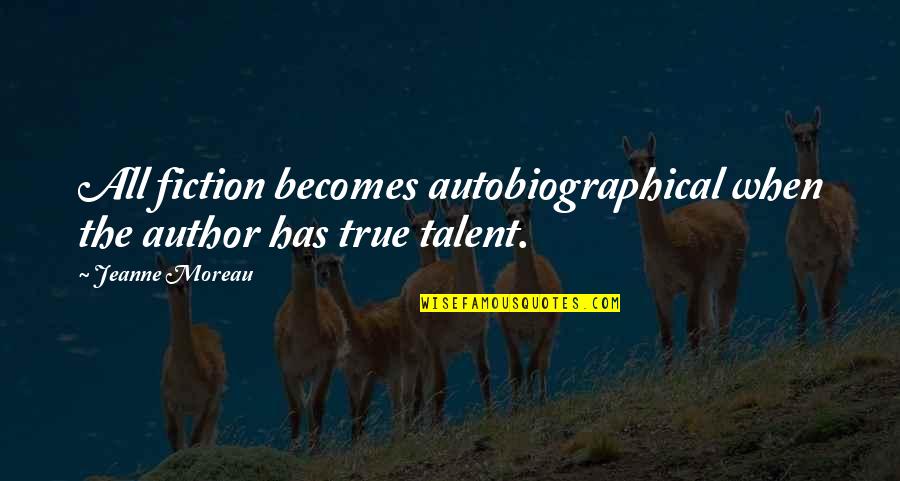 True Talent Quotes By Jeanne Moreau: All fiction becomes autobiographical when the author has