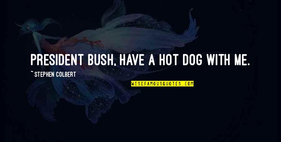 True Talent Quotes By Stephen Colbert: President Bush, have a hot dog with me.