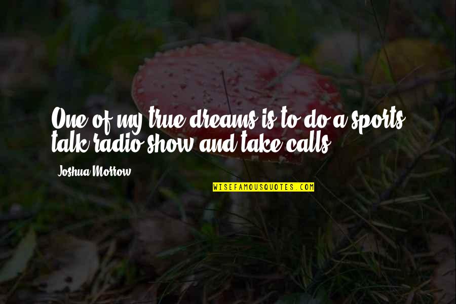 True Talk Quotes By Joshua Morrow: One of my true dreams is to do