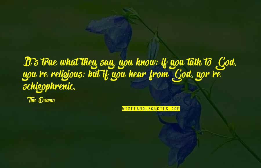 True Talk Quotes By Tim Downs: It's true what they say, you know: if