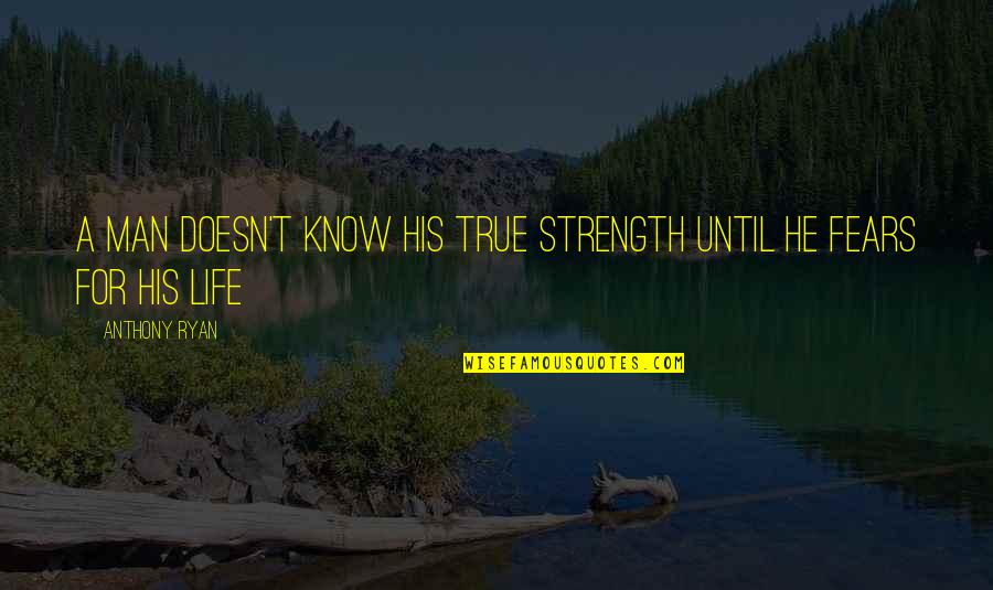 True The Song Quotes By Anthony Ryan: A man doesn't know his true strength until