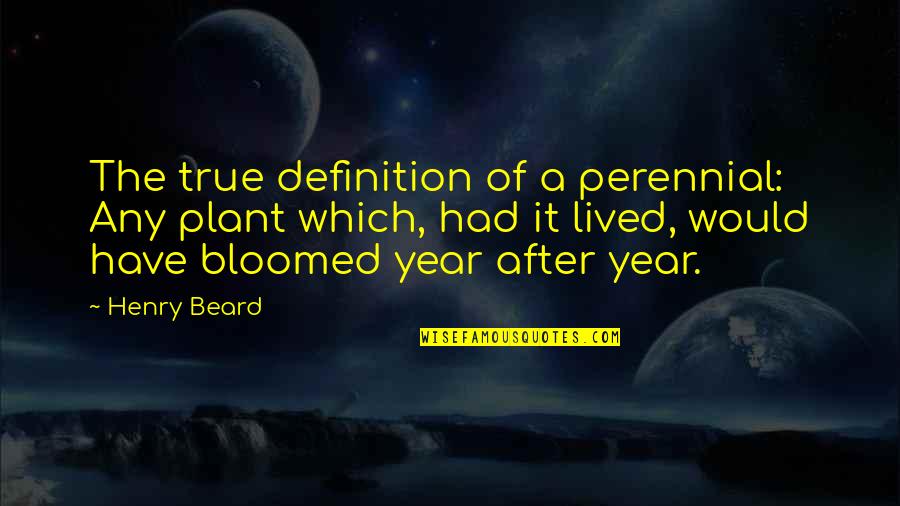 True The Years Quotes By Henry Beard: The true definition of a perennial: Any plant