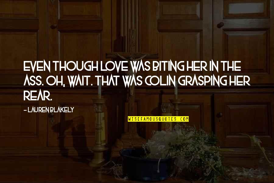 True Things About Love Quotes By Lauren Blakely: Even though love was biting her in the True Things About Love Quotes By Lauren Blakely: Even though love was biting her in the