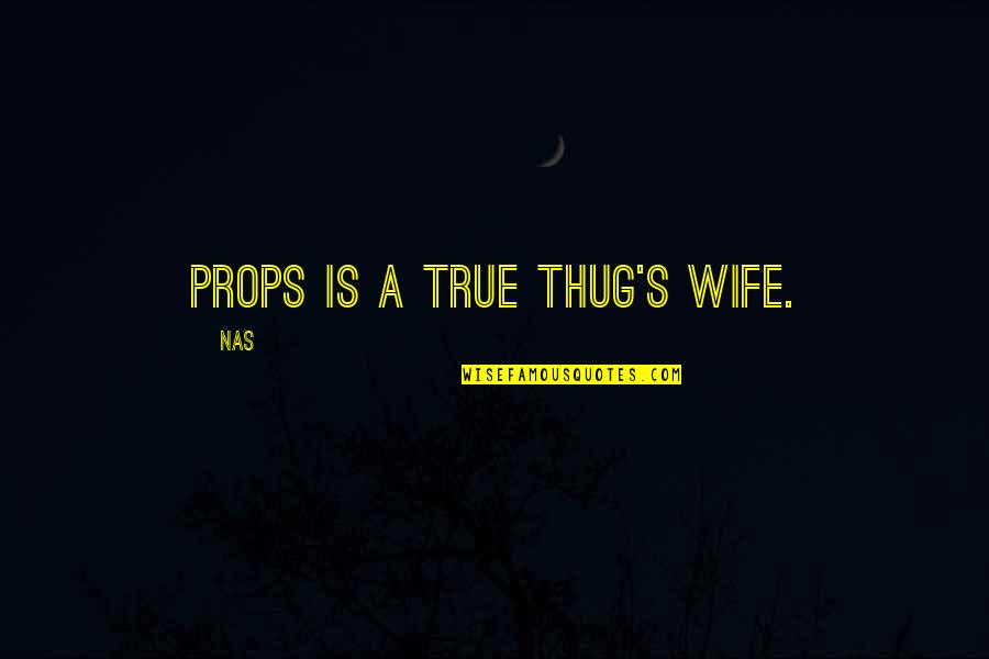 True Thug Quotes By Nas: Props is a true thug's wife.